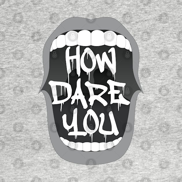 How Dare You by Gramoda